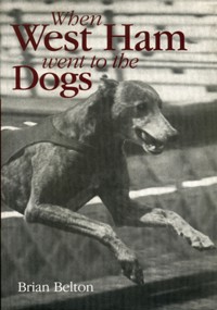 When West Ham Went to the Dogs - Brian Belton - E-Book