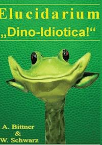 Elucidarium: "Dino-Idiotica" - Andreas Bittner - E-Book