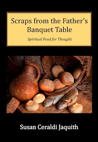 Scraps from the Father's Banquet Table - Susan Ceraldi Jaquith - E-Book