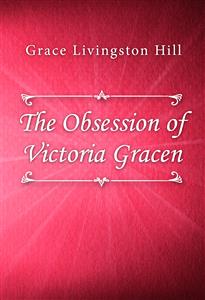 The Obsession of Victoria Gracen - Grace Livingston Hill - E-Book