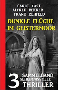 Dunkle Flüche im Geistermoor: 3 geheimnisvolle Thriller - Alfred Bekker - E-Book