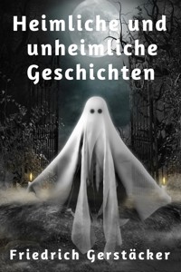 Heimliche und unheimliche Geschichten - Friedrich Gerstäcker - E-Book