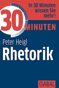 30 Minuten Rhetorik - Peter Heigl - E-Book + Hörbuch