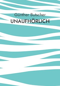 Unaufhörlich - Günther Butscher - E-Book