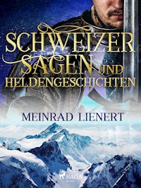Schweizer Sagen und Heldengeschichten - Meinrad Lienert - E-Book