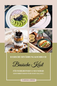 Basische Ernährung Kochbuch: Basische Kost für Wohlbefinden und Energie (Gesundheit durch Säure-Basen-Balance) - Clarissa Lorenz - E-Book