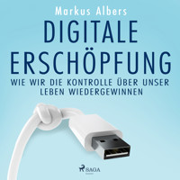 Digitale Erschöpfung – Wie wir die Kontrolle über unser Leben wiedergewinnen - Markus Albers - Hörbuch
