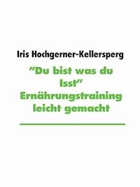 "Du bist was du isst" - Iris Hochgerner-Kellersperg - E-Book