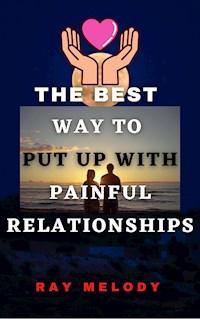 The Best Way To Put Up With Painful Relationships - Ray Melody - E-Book