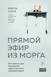 Прямой эфир из морга. 30 сложных дел, прошедших через скальпель судмедэксперта - Мишель Сапане - E-Book