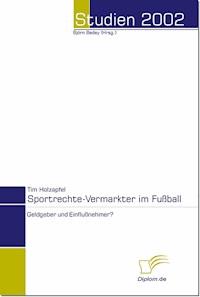 Sportrechte-Vermarkter im Fußball - Geldgeber und Einflußnehmer? - Tim Holzapfel - E-Book