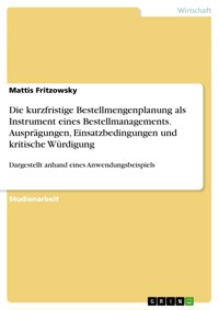 Die kurzfristige Bestellmengenplanung als Instrument eines Bestellmanagements. Ausprägungen, Einsatzbedingungen und kritische Würdigung - Mattis Fritzowsky - E-Book