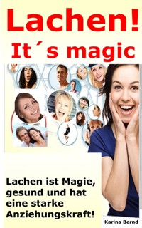 Lachen! It´s magic! Lachen ist Magie, gesund und hat eine starke Anziehungskraft! - Karina Bernd - E-Book