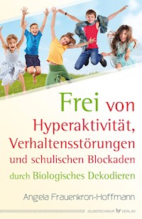 Frei von Hyperaktivität, Verhaltensstörungen und schulischen Blockaden - Angela Frauenkron-Hoffmann - E-Book
