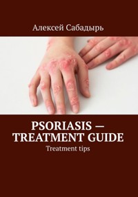 Psoriasis — treatment guide - Алексей Сабадырь - E-Book