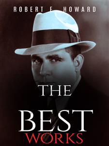 Robert E. Howard: The Best Works - Robert E. Howard - E-Book
