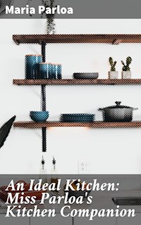 An Ideal Kitchen: Miss Parloa's Kitchen Companion - Maria Parloa - E-Book