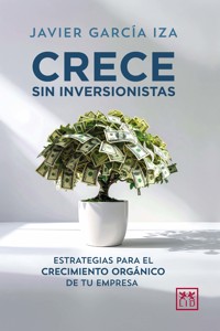 Crece sin inversionistas - Javier García Iza - E-Book