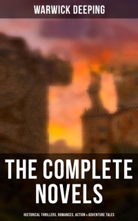 The Complete Novels: Historical Thrillers, Romances, Action & Adventure Tales - Deeping Warwick - E-Book