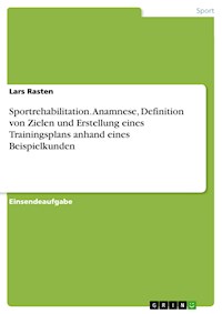 Sportrehabilitation. Anamnese, Definition von Zielen und Erstellung eines Trainingsplans anhand eines Beispielkunden - Lars Rasten - E-Book