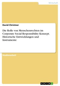 Die Rolle von Menschenrechten im Corporate Social Responsibility Konzept. Historische Entwicklungen und Instrumente - David Christner - E-Book
