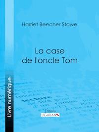 La case de l'oncle Tom - Harriet Beecher Stowe - E-Book