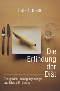 Die Erfindung der Diät - Lutz Spilker - E-Book