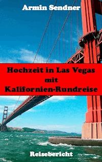 Hochzeit in Las Vegas mit Kalifornien-Rundreise - Armin Sendner - E-Book