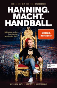HANNING. MACHT. HANDBALL. Geheimnisse aus dem Innersten eines faszinierenden Sports - Bob Hanning - E-Book