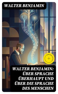 Walter Benjamin: Über Sprache überhaupt und über die Sprache des Menschen - Walter Benjamin - E-Book