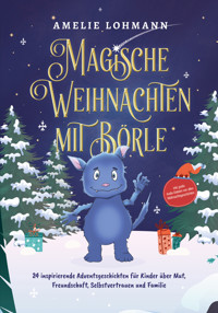 Magische Weihnachten mit Börle: 24 inspirierende Adventsgeschichten für Kinder über Mut, Freundschaft, Selbstvertrauen und Familie - inkl. gratis Audio-Dateien von allen Weihnachtsgeschichten - Amelie Lohmann - E-Book + Hörbuch