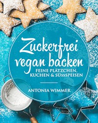 Zuckerfrei vegan backen - Antonia Wimmer - E-Book