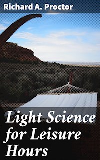 Light Science for Leisure Hours - Richard A. Proctor - E-Book
