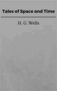 Tales of Space and Time - H G Wells - E-Book