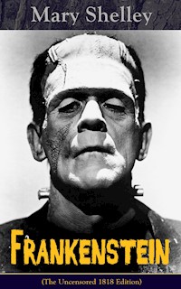 Frankenstein (The Uncensored 1818 Edition)  - Mary Shelley - E-Book