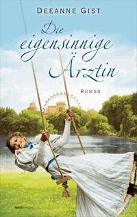 Die eigensinnige Ärztin - Deeanne Gist - E-Book
