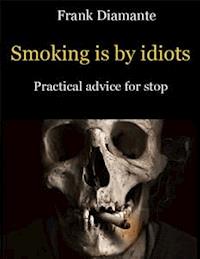 Smoking is by idiots. Practical advice for stop - Frank Diamante - E-Book
