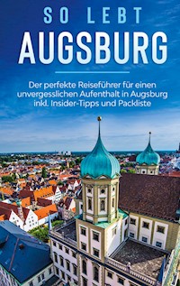 So lebt Augsburg: Der perfekte Reiseführer für einen unvergesslichen Aufenthalt in Augsburg inkl. Insider-Tipps und Packliste - Kathrin Mössinger - E-Book