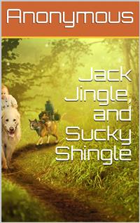 Jack Jingle, and Sucky Shingle - anonymous - E-Book