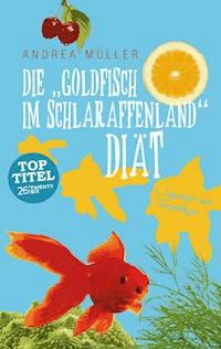 Die "Goldfisch im Schlaraffenland" Diät - Andrea Müller - E-Book