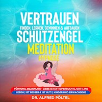Vertrauen finden, lernen, gewinnen & aufbauen - Schutzengel Meditation / Hypnose - Dr. Alfred Pöltel - Hörbuch