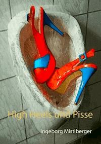 High Heels und Pisse - Ingeborg Mistlberger - E-Book