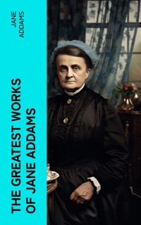 The Greatest Works of Jane Addams - Jane Addams - E-Book