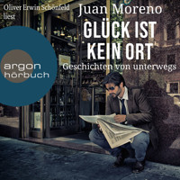 Glück ist kein Ort - Geschichten von unterwegs (Ungekürzte Lesung) - Juan Moreno - Hörbuch
