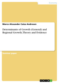 Determinants of Growth (General) and Regional Growth, Theory and Evidence - Marco Alexander Caiza Andresen - E-Book