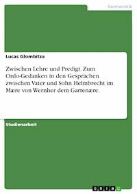 Zwischen Lehre und Predigt. Zum Ordo-Gedanken in den Gesprächen zwischen Vater und Sohn Helmbrecht im Mære von Wernher dem Gartenære. - Lucas Glombitza - E-Book