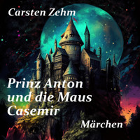 Prinz Anton und die Maus Casemir - Carsten Zehm - Hörbuch