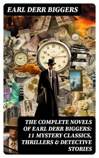 The Complete Novels of Earl Derr Biggers: 11 Mystery Classics, Thrillers & Detective Stories - Earl Derr Biggers - E-Book