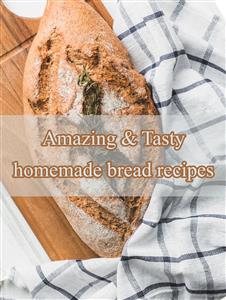 Amazing & Tasty homemade bread recipes - Ka El - E-Book