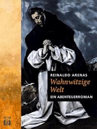 Wahnwitzige Welt - Reinaldo Arenas - E-Book
